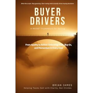James, Brian BUYER DRIVERS: From Apathy to Action: Unlocking Trust, Buy-In, and Momentum in Every Deal James, Brian BUYER DRIVERS: From Apathy to Action: Unlocking Trust, Buy-In, and Momentum in Every Deal