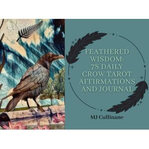 Cullinane, MJ Feathered Wisdom: 78 Crow Tarot Affirmations and Journal Cullinane, MJ Feathered Wisdom: 78 Crow Tarot Affirmations and Journal