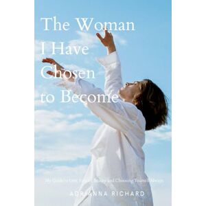 Richard, Adrianna The Woman I Have Chosen to Become: My Guide to Love, Family, Beauty and Choosing Yourself Always Richard, Adrianna The Woman I Have Chosen to Become: My Guide to Love, Family, Beauty and Choosing Yourself Always