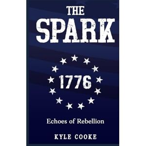 Cooke, Kyle Echoes of Rebellion: The Spark Cooke, Kyle Echoes of Rebellion: The Spark