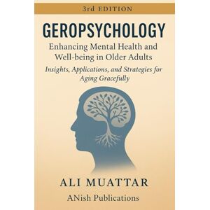 Muattar, Ali Geropsychology: Enhancing Mental Health and Well-being in Older Adults (Insights, Applications, and Strategies for Aging Gracefully): 49 Muattar, Ali Geropsychology: Enhancing Mental Health and Well-being in Older Adults (Insights, Applications, and Strategies for Aging Gracefully): 49