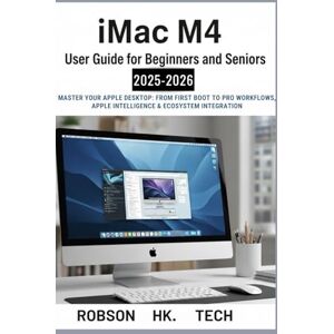 HK. TECH, ROBSON iMac M4 User Guide for Beginners and Seniors 2025–2026: Master Your Apple Desktop: From First Boot to Pro Workflows, Apple Intelligence & Ecosystem ... to your Tech-handbook from UNBOXING to Pro) HK. TECH, ROBSON iMac M4 User Guide for Beginners and Seniors 2025–2026: Master Your Apple Desktop: From First Boot to Pro Workflows, Apple Intelligence & Ecosystem ... to your Tech-handbook from UNBOXING to Pro)