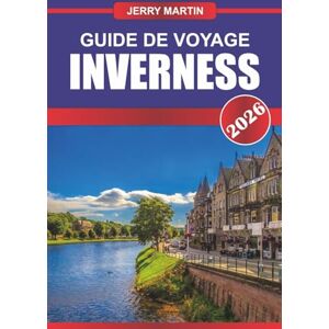 Martin, Jerry INVERNESS Guide de voyage 2026: Découvrez les châteaux des Highlands, les légendes du Loch Ness et les paysages pittoresques de la porte des Highlands en Écosse Martin, Jerry INVERNESS Guide de voyage 2026: Découvrez les châteaux des Highlands, les légendes du Loch Ness et les paysages pittoresques de la porte des Highlands en Écosse
