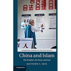 Erie, Matthew S China and Islam: The Prophet, the Party, and Law (Cambridge Studies in Law and Society) Erie, Matthew S China and Islam: The Prophet, the Party, and Law (Cambridge Studies in Law and Society)