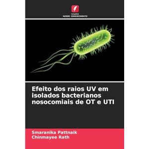 Pattnaik, Smaranika Efeito dos raios UV em isolados bacterianos nosocomiais de OT e UTI Pattnaik, Smaranika Efeito dos raios UV em isolados bacterianos nosocomiais de OT e UTI