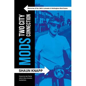 Knapp, Shaun Mods: Two City Connection. Memories of the 1960's Leicester and Nottingham Mod scene Knapp, Shaun Mods: Two City Connection. Memories of the 1960's Leicester and Nottingham Mod scene