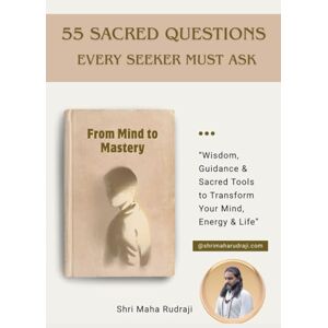 Maha Rudraji, Shri 55 Sacred Questions Every Seeker Must Ask Maha Rudraji, Shri 55 Sacred Questions Every Seeker Must Ask