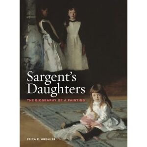 Erica E. Hirshler Sargent’s Daughters: The Biography of a Painting Erica E. Hirshler Sargent’s Daughters: The Biography of a Painting