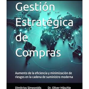Simeonidis, Dimitrios Gestión Estratégica de Compras: Aumento de la eficiencia y minimización de riesgos en la cadena de suministro moderna Simeonidis, Dimitrios Gestión Estratégica de Compras: Aumento de la eficiencia y minimización de riesgos en la cadena de suministro moderna