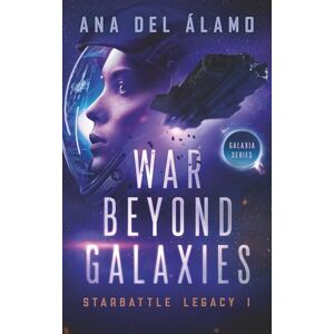 del Álamo, Ana War Beyond Galaxies: Starbattle Legacy I: Starbattle Legacy I, Galaxia Series: 1 del Álamo, Ana War Beyond Galaxies: Starbattle Legacy I: Starbattle Legacy I, Galaxia Series: 1