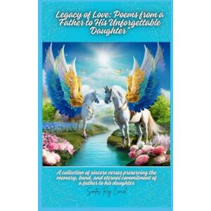 Cancel, Santos Rey Legacy of Love: Poems from a Father to His Unforgettable Daughter": A Collection of Sincere Verses Preserving the Memory, Bond, and Eternal Commitment of a Father to his Daughter Cancel, Santos Rey Legacy of Love: Poems from a Father to His Unforgettable Daughter": A Collection of Sincere Verses Preserving the Memory, Bond, and Eternal Commitment of a Father to his Daughter