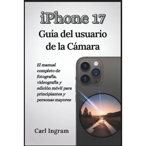 Ingram, Carl iPhone 17 Guía del usuario de la Cámara: El manual completo de fotografía, videografía y edición móvil para principiantes y personas mayores Ingram, Carl iPhone 17 Guía del usuario de la Cámara: El manual completo de fotografía, videografía y edición móvil para principiantes y personas mayores