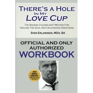 Erlandson, Sven There's a Hole in My Love Cup Official Workbook: The Perfect Companion to the Badass Counseling Method Erlandson, Sven There's a Hole in My Love Cup Official Workbook: The Perfect Companion to the Badass Counseling Method
