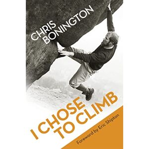 Bonington, Sir Chris I Chose To Climb Bonington, Sir Chris I Chose To Climb