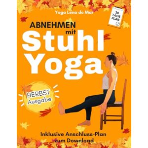 Lena do Mar, Yoga Abnehmen mit Stuhl-Yoga: Das 28 Tage Programm für Anfänger & Senioren sanft, effektiv, mit Anschlussplan zum Download Lena do Mar, Yoga Abnehmen mit Stuhl-Yoga: Das 28 Tage Programm für Anfänger & Senioren sanft, effektiv, mit Anschlussplan zum Download