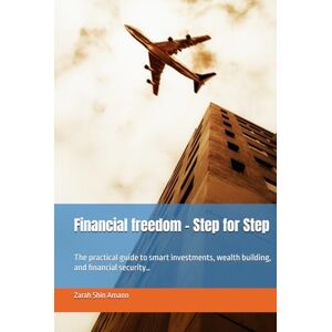 Amann, Zarah Shin Financial freedom Step for Step: The practical guide to smart investments, wealth building, and financial security… Amann, Zarah Shin Financial freedom Step for Step: The practical guide to smart investments, wealth building, and financial security…