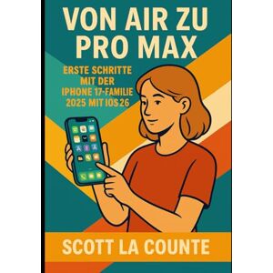 Scott Von Air Zu pro Max: Erste Schritte Mit Der Iphone 17-familie 2025 Mit Ios 26 Scott Von Air Zu pro Max: Erste Schritte Mit Der Iphone 17-familie 2025 Mit Ios 26
