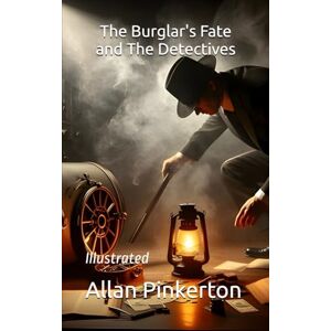 Pinkerton, Allan The Burglar's Fate and The Detectives: Illustrated Pinkerton, Allan The Burglar's Fate and The Detectives: Illustrated