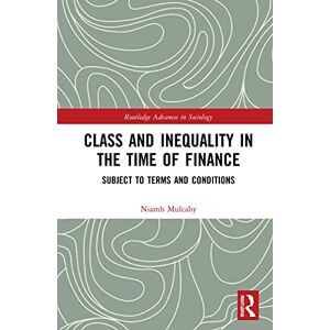 Mulcahy, Niamh Class and Inequality in the Time of Finance: Subject to Terms and Conditions (Routledge Advances in Sociology) Mulcahy, Niamh Class and Inequality in the Time of Finance: Subject to Terms and Conditions (Routledge Advances in Sociology)