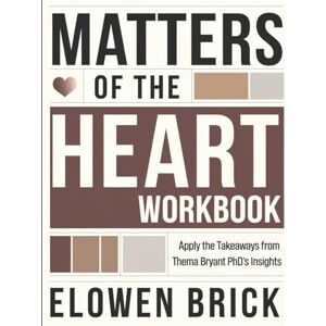 Brick, Elowen Matters of The Heart Workbook: Apply the Takeaways from Thema Bryant PhD'S Insights Brick, Elowen Matters of The Heart Workbook: Apply the Takeaways from Thema Bryant PhD'S Insights