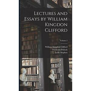 Clifford, William Kingdon Lectures and Essays by William Kingdon Clifford; Volume 2 Clifford, William Kingdon Lectures and Essays by William Kingdon Clifford; Volume 2