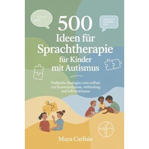 Carlisle, Maya 500 Ideen für Sprachtherapie für Kinder mit Autismus: Praktische Strategien zum Aufbau von Kommunikation, Verbindung und Selbstvertrauen Carlisle, Maya 500 Ideen für Sprachtherapie für Kinder mit Autismus: Praktische Strategien zum Aufbau von Kommunikation, Verbindung und Selbstvertrauen