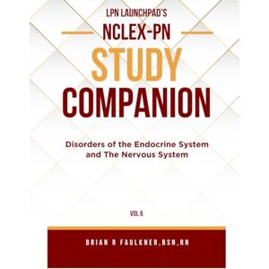 Faulkner, Brian R LPN's Luanchpad's NCLEX-PN Study Companion Vol 6: Disorders of the Endocrine System and the Nervous System (LPN Launchpad's NCLEX-PN Study Companion) Faulkner, Brian R LPN's Luanchpad's NCLEX-PN Study Companion Vol 6: Disorders of the Endocrine System and the Nervous System (LPN Launchpad's NCLEX-PN Study Companion)