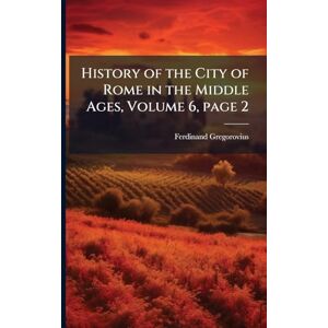 Gregorovius, Ferdinand History of the City of Rome in the Middle Ages, Volume 6, page 2 Gregorovius, Ferdinand History of the City of Rome in the Middle Ages, Volume 6, page 2