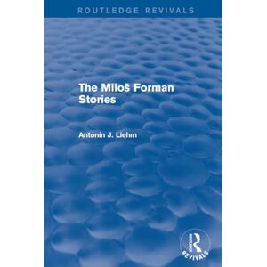 Liehm, Antonín J. The Miloš Forman Stories (Routledge Revivals) Liehm, Antonín J. The Miloš Forman Stories (Routledge Revivals)