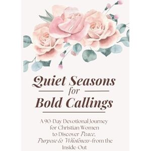 Sparkle Quiet Seasons for Bold Callings: A 90-Day Devotional Journey for Christian Women to Discover Peace, Purpose & Wholeness—from the Inside-Out Sparkle Quiet Seasons for Bold Callings: A 90-Day Devotional Journey for Christian Women to Discover Peace, Purpose & Wholeness—from the Inside-Out