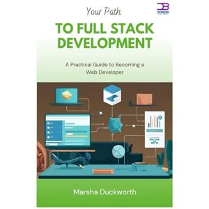 DUCKWORTH, MARSHA Your Path to Full Stack Development: A Practical Guide to Becoming a Web Developer DUCKWORTH, MARSHA Your Path to Full Stack Development: A Practical Guide to Becoming a Web Developer