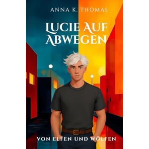 Thomas, Anna K. Lucie auf Abwegen (Von Elfen und Wölfen Die Reihe) Thomas, Anna K. Lucie auf Abwegen (Von Elfen und Wölfen Die Reihe)