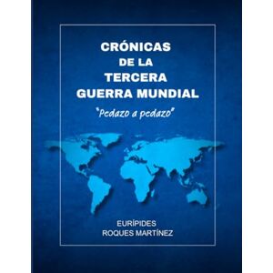 Roques Martínez, Eurípides Crónicas de la Tercera Guerra Mundial: "Pedazo a pedazo Roques Martínez, Eurípides Crónicas de la Tercera Guerra Mundial: "Pedazo a pedazo