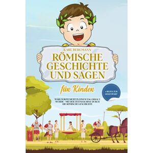 Bergmann, Karl Römische Geschichte und Sagen für Kinder: Warum Rom nicht in einem Tag erbaut wurde mit der Zeitmaschine durch die römische Geschichte + Bezug zur Gegenwart Bergmann, Karl Römische Geschichte und Sagen für Kinder: Warum Rom nicht in einem Tag erbaut wurde mit der Zeitmaschine durch die römische Geschichte + Bezug zur Gegenwart