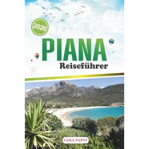 PAPST PIANA REISEFÜHRER 2026: Reise durch die französische Küste: raue Horizonte, kristallklares Wasser und der Zauber Korsikas PAPST PIANA REISEFÜHRER 2026: Reise durch die französische Küste: raue Horizonte, kristallklares Wasser und der Zauber Korsikas