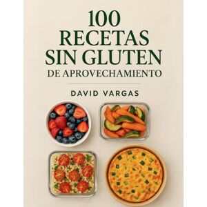 Vargas, David 100 Recetas sin Gluten de Aprovechamiento: Ideas sabrosas, fáciles y económicas para reutilizar sobras, planificar la semana y reducir el desperdicio Vargas, David 100 Recetas sin Gluten de Aprovechamiento: Ideas sabrosas, fáciles y económicas para reutilizar sobras, planificar la semana y reducir el desperdicio