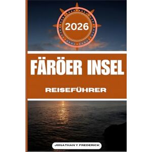 Frederick, Jonathan Y. FÄRÖER INSEL REISEFÜHRER: Entdecken Sie sehenswerte Reiseziele, versteckte Juwelen, authentische Erlebnisse und reisen Sie intelligenter. Frederick, Jonathan Y. FÄRÖER INSEL REISEFÜHRER: Entdecken Sie sehenswerte Reiseziele, versteckte Juwelen, authentische Erlebnisse und reisen Sie intelligenter.