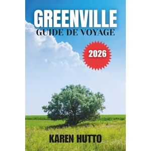 HUTTO, KAREN GUIDE DE VOYAGE GREENVILLE 2026 HUTTO, KAREN GUIDE DE VOYAGE GREENVILLE 2026