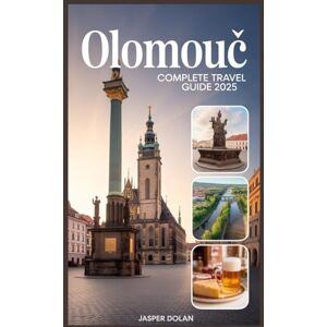 DOLAN, JASPER OLOMOUC COMPLETE TRAVEL GUIDE 2025 DOLAN, JASPER OLOMOUC COMPLETE TRAVEL GUIDE 2025