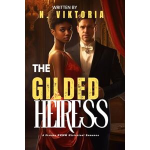 Viktoria, N. The Gilded Heiress: A Steamy BWWM Interracial Multicultural Standalone Arranged Marriage Forbidden Love Triangle Historical Romance (Historical Desires) Viktoria, N. The Gilded Heiress: A Steamy BWWM Interracial Multicultural Standalone Arranged Marriage Forbidden Love Triangle Historical Romance (Historical Desires)