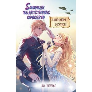 BERNICE, LINA Summer Heartstrings Concerto : Hidden Score: A Music-Driven Teen & YA Romance of Passion and Legacy BERNICE, LINA Summer Heartstrings Concerto : Hidden Score: A Music-Driven Teen & YA Romance of Passion and Legacy