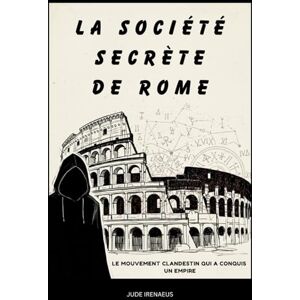 Irenaeus, Jude La société secrète de Rome: Le mouvement clandestin qui a conquis un empire (La Serie de la Iglesia Primitiva) Irenaeus, Jude La société secrète de Rome: Le mouvement clandestin qui a conquis un empire (La Serie de la Iglesia Primitiva)