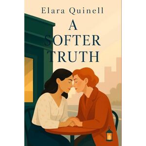 Elara Quinell A Softer Truth: Slow-Burn Sapphic Romance of Self-Discovery & Healing Elara Quinell A Softer Truth: Slow-Burn Sapphic Romance of Self-Discovery & Healing