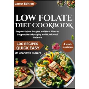 Rubert, Dr Charlotte LOW FOLATE DIET COOKBOOK: Easy-to-Follow Recipes and Meal Plans to Support Healthy Aging and Nutritional Balance Rubert, Dr Charlotte LOW FOLATE DIET COOKBOOK: Easy-to-Follow Recipes and Meal Plans to Support Healthy Aging and Nutritional Balance