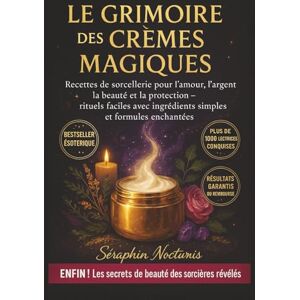Nocturnis, Séraphin Le Grimoire des Crèmes Magiques: Recettes de sorcellerie pour l’amour, l’argent, la beauté et la protection – rituels faciles avec ingrédients simples et formules enchantées Nocturnis, Séraphin Le Grimoire des Crèmes Magiques: Recettes de sorcellerie pour l’amour, l’argent, la beauté et la protection – rituels faciles avec ingrédients simples et formules enchantées