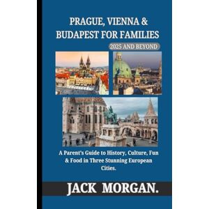 Morgan, Jack Prague, Vienna & Budapest for Families 2025 and Beyond: A Parent’s Guide to History, Culture, Fun & Food in Three Stunning European Cities. Morgan, Jack Prague, Vienna & Budapest for Families 2025 and Beyond: A Parent’s Guide to History, Culture, Fun & Food in Three Stunning European Cities.