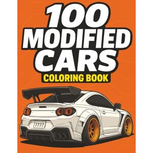 jeff, dubai 100 MODIFIED CARS COLORING BOOK: Passion for Mods: A Colouring Collection of JDM Icons, Custom Rides, Street Legends, Supercars, Muscle Machines, ... ... Book Collection for Kids and Adults.) jeff, dubai 100 MODIFIED CARS COLORING BOOK: Passion for Mods: A Colouring Collection of JDM Icons, Custom Rides, Street Legends, Supercars, Muscle Machines, ... ... Book Collection for Kids and Adults.)