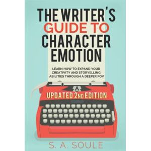 Soule, S. A. The Writer's Guide to Character Emotion: Revolutionary Handbook on How to Use Deep POV: Volume 1 (Fiction Writing Tools) Soule, S. A. The Writer's Guide to Character Emotion: Revolutionary Handbook on How to Use Deep POV: Volume 1 (Fiction Writing Tools)