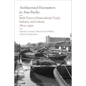 Architectural Encounters in Asia Pacific: Built Traces of Intercolonial Trade, Industry and Labour, 1800s-1950s Architectural Encounters in Asia Pacific: Built Traces of Intercolonial Trade, Industry and Labour, 1800s-1950s