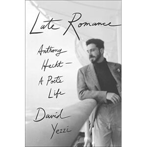 Yezzi, David Late Romance: Anthony Hecht―A Poet's Life Yezzi, David Late Romance: Anthony Hecht―A Poet's Life